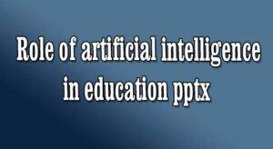 Role of artificial intelligence in education ppt, Role of artificial intelligence in education pptx free download, The importance of ai in education