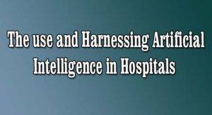 The use and Harnessing Artificial Intelligence in Hospitals, AI in healthcare projects, Benefits of AI in hospitals